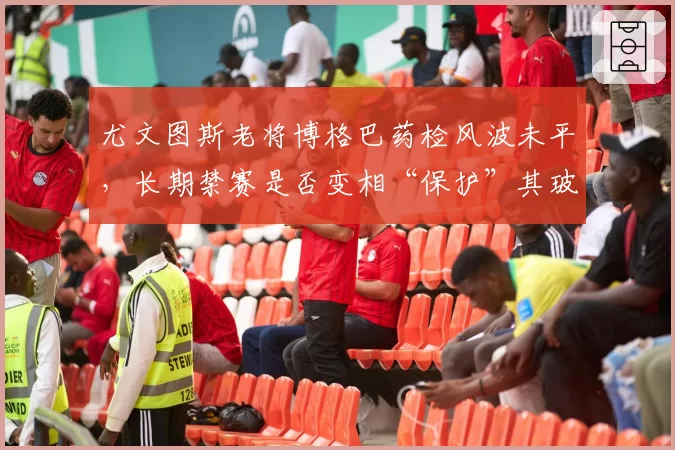 尤文图斯老将博格巴药检风波未平,长期禁赛是否变相“保护”其玻璃体质?