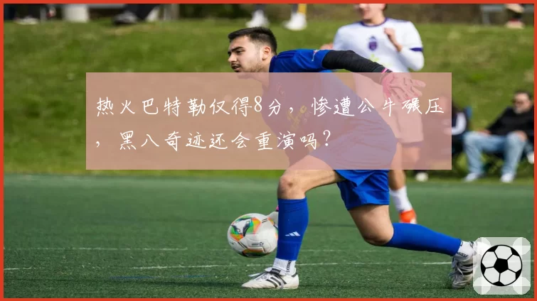 热火巴特勒仅得8分，惨遭公牛碾压，黑八奇迹还会重演吗？